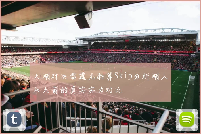 火湖对决雷霆无胜算Skip分析湖人和火箭的真实实力对比